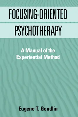 Fókuszközpontú pszichoterápia: A tapasztalati módszer kézikönyve - Focusing-Oriented Psychotherapy: A Manual of the Experiential Method