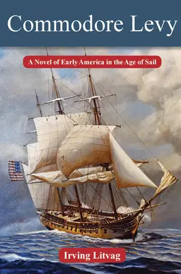 Commodore Levy: Regény a vitorlázás korának korai Amerikájáról - Commodore Levy: A Novel of Early America in the Age of Sail
