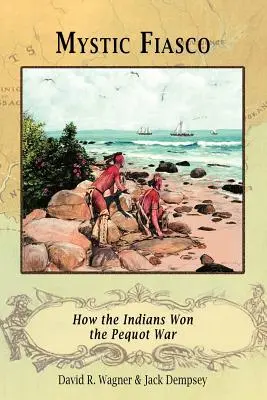 Mystic Fiasco Hogyan nyerték meg az indiánok a Pequot-háborút? - Mystic Fiasco How the Indians Won the Pequot War