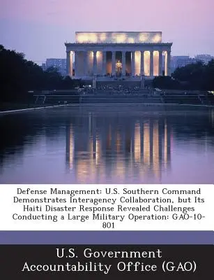 Védelmi irányítás: U.S. Southern Command Demonstrates Interagency Collaboration, But Its Haiti Disaster Response Revealed Challenges Cond - Defense Management: U.S. Southern Command Demonstrates Interagency Collaboration, But Its Haiti Disaster Response Revealed Challenges Cond