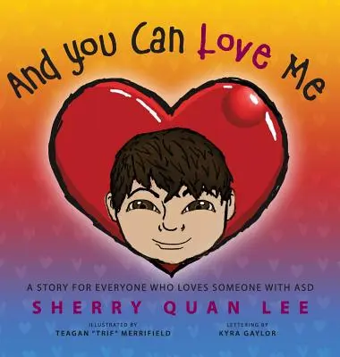 És te szerethetsz engem: egy történet mindenkinek, aki autizmus spektrumzavarral (ASD) élő személyt szeret - And You Can Love Me: a story for everyone who loves someone with Autism Spectrum Disorder (ASD)