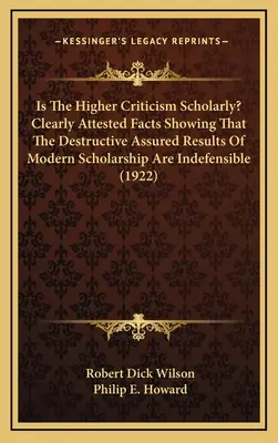 Tudományos-e a magasabb kritika? Világosan igazolt tények, amelyek megmutatják, hogy a modern tudományosság romboló biztos eredményei tarthatatlanok - Is The Higher Criticism Scholarly? Clearly Attested Facts Showing That The Destructive Assured Results Of Modern Scholarship Are Indefensible