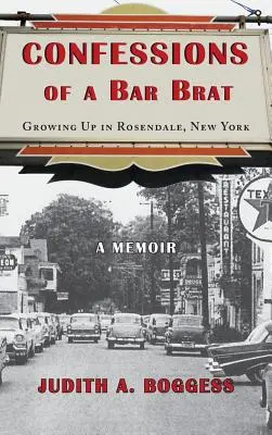 Egy bárfiú vallomásai: Felnőttem Rosendale-ben, New Yorkban: A Memoir - Confessions of a Bar Brat: Growing Up in Rosendale, New York: A Memoir