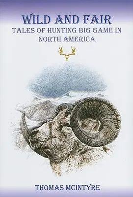 Wild And Fair: Történetek a nagyvadak vadászatáról Észak-Amerikában - Wild And Fair: Tales of Hunting Big Game in North America