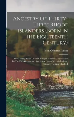 Ancestry Of Thirty-three Rhode Islanders (born In The Eighthteenth Century): Továbbá huszonhét táblázat Roger Williams leszármazottairól az ötödik nemzedékig. - Ancestry Of Thirty-three Rhode Islanders (born In The Eighteenth Century): Also Twenty-seven Charts Of Roger Williams' Descendants To The Fifth Genera