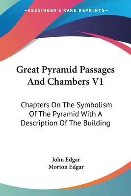 A Nagy Piramis átjárói és kamrái V1: Fejezetek a piramis szimbolikájáról és az épület leírásáról - Great Pyramid Passages And Chambers V1: Chapters On The Symbolism Of The Pyramid With A Description Of The Building