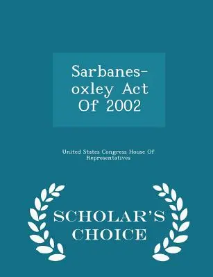 Sarbanes-Oxley törvény 2002 - Scholar's Choice Edition - Sarbanes-Oxley Act of 2002 - Scholar's Choice Edition