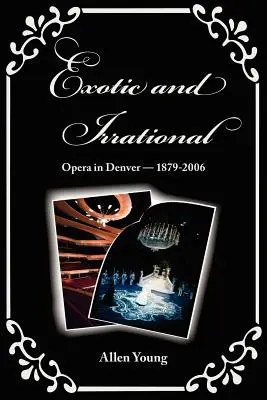 Egzotikus és irracionális: Opera in Denver-1879-2006 - Exotic and Irrational: Opera in Denver-1879-2006