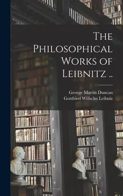 Leibnitz filozófiai művei .. - The Philosophical Works of Leibnitz ..