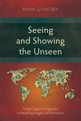 Látni és megmutatni a láthatatlant: Képek és metaforák a prédikálásban - Seeing and Showing the Unseen: Using Cognitive Linguistics in Preaching Images and Metaphors