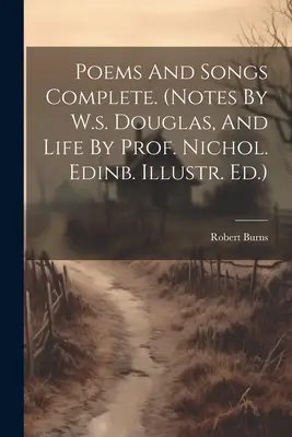 Poems And Songs Complete. (jegyzetek W.s. Douglas-tól, és életrajz Nichol professzor által. Edinb. illusztr. kiadás). - Poems And Songs Complete. (notes By W.s. Douglas, And Life By Prof. Nichol. Edinb. Illustr. Ed.)