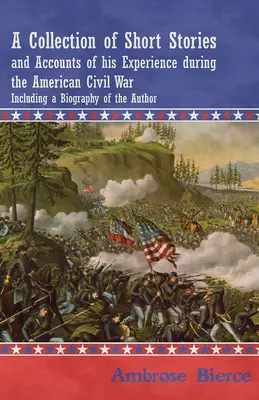 Rövid történetek és beszámolók gyűjteménye az amerikai polgárháborúban szerzett tapasztalatairól - a szerző életrajzával együtt - A Collection of Short Stories and Accounts of his Experience during the American Civil War - Including a Biography of the Author