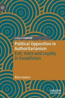 Politikai ellenzékiség a tekintélyelvűségben: Kilépés, hang és lojalitás Kazahsztánban - Political Opposition in Authoritarianism: Exit, Voice and Loyalty in Kazakhstan