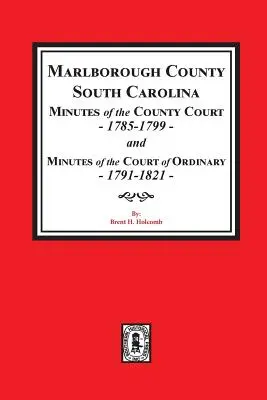 Marlborough megye, Dél-Karolina A megyei bíróság jegyzőkönyvei, 1785-1799 és a rendes bíróság jegyzőkönyvei, 1791-1821 - Marlborough County, South Carolina Minutes of the County Court, 1785-1799 and Minutes of the Court of Ordinary, 1791-1821