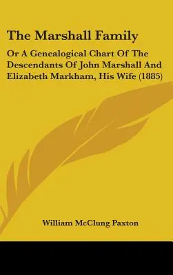 A Marshall család: Vagy John Marshall és felesége, Elizabeth Markham leszármazottainak genealógiai táblázata (1885) - The Marshall Family: Or A Genealogical Chart Of The Descendants Of John Marshall And Elizabeth Markham, His Wife (1885)