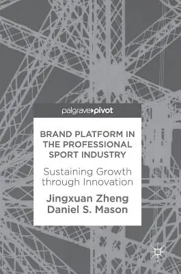 Márkaplatform a professzionális sportban: A növekedés fenntartása az innováció révén - Brand Platform in the Professional Sport Industry: Sustaining Growth Through Innovation