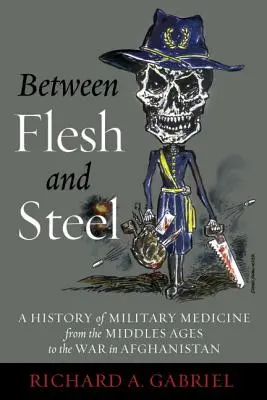 Hús és acél között: A katonai orvostudomány története a középkortól az afganisztáni háborúig - Between Flesh and Steel: A History of Military Medicine from the Middle Ages to the War in Afghanistan