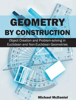 Geometry by Construction: Tárgyalkotás és problémamegoldás euklideszi és nem euklideszi geometriákban - Geometry by Construction: Object Creation and Problem-Solving in Euclidean and Non-Euclidean Geometries