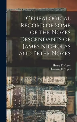 James Nicholas és Peter Noyes néhány Noyes leszármazottjának genealógiai feljegyzése - Genealogical Record of Some of the Noyes Descendants of James Nicholas and Peter Noyes