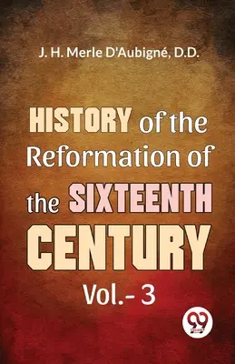 A reformáció története a tizenhatodik században 3. kötet - History Of The Reformation of The Sixteenth Century Vol.- 3