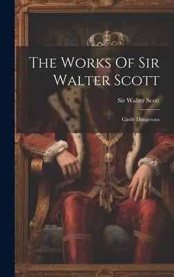 Sir Walter Scott művei: Veszélyes kastély - The Works Of Sir Walter Scott: Castle Dangerous