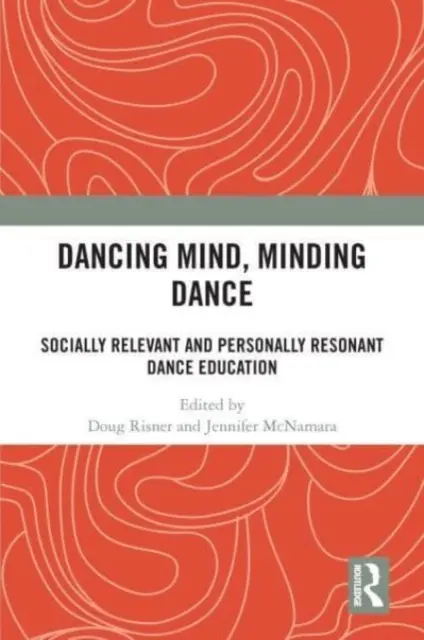 Dancing Mind, Minding Dance: Társadalmilag releváns és személyesen rezonáns táncoktatás - Dancing Mind, Minding Dance: Socially Relevant and Personally Resonant Dance Education