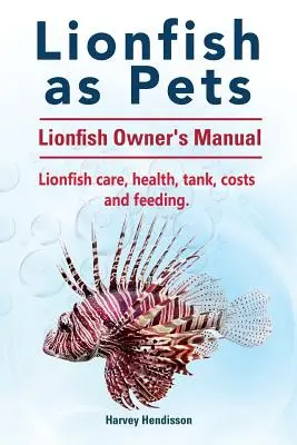 Oroszlánhalak mint háziállatok. Oroszlánhal-tulajdonosok kézikönyve. Oroszlánhalak gondozása, egészség, tartály, költségek és etetés. - Lionfish as Pets. Lionfish Owners Manual. Lionfish care, health, tank, costs and feeding.