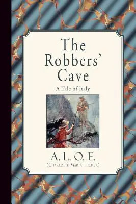 A rablók barlangja: (A. L. O. E. (Charlotte Maria Tucker)) - The Robbers' Cave: A Tale of Italy (A. L. O. E. (Charlotte Maria Tucker))