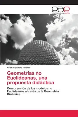 Geometras no Euclideanas, una propuesta didctica (Nem euklideszi geometriák, egy didaktikai javaslat) - Geometras no Euclideanas, una propuesta didctica