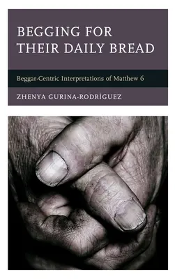 Koldulva a mindennapi kenyérért: A Máté evangéliuma 6. fejezetének koldusközpontú értelmezései - Begging for Their Daily Bread: Beggar-Centric Interpretations of Matthew 6