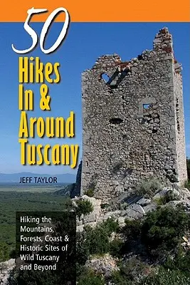 Felfedezői kalauzok: Toszkána hegyei, erdei, tengerpartjai és történelmi helyszínei a vad Toszkánában és azon túl. - Explorer's Guides: 50 Hikes in & Around Tuscany: Hiking the Mountains, Forests, Coast & Historic Sites of Wild Tuscany & Beyond