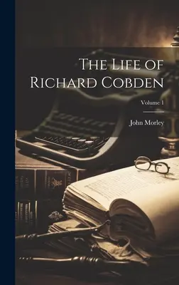 Richard Cobden élete; 1. kötet - The Life of Richard Cobden; Volume 1