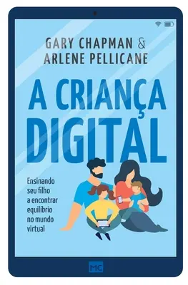 A criana digital: Ensinando seu filho a encontrar equilbrio no mundo virtualo - A criana digital: Ensinando seu filho a encontrar equilbrio no mundo virtual