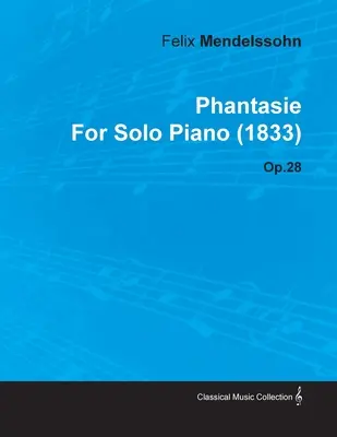 Phantasie Felix Mendelssohntól szólózongorára (1833) Op.28 - Phantasie by Felix Mendelssohn for Solo Piano (1833) Op.28