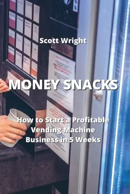 Pénzügyi rágcsálnivalók: Hogyan indítsunk el egy jövedelmező automatavállalkozást 5 hét alatt? - Money Snacks: How to Start a Profitable Vending Machine Business in 5 Weeks