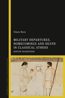 Katonai indulások, hazatérések és halál a klasszikus Athénban: Hoplite Transitions - Military Departures, Homecomings and Death in Classical Athens: Hoplite Transitions