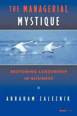 A vezetői misztika: A vezetés helyreállítása az üzleti életben - The Managerial Mystique: Restoring Leadership in Business