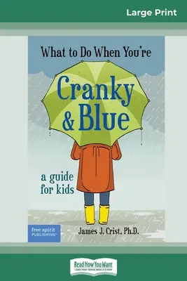 Mit tegyünk, ha nyűgösek és szomorúak vagyunk: Útmutató gyerekeknek (16pt Large Print Edition) - What to Do When You're Cranky and Blue: A Guide for Kids (16pt Large Print Edition)