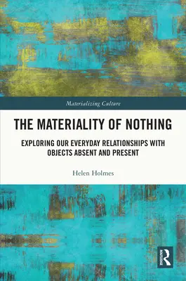 A semmi anyagisága: A tárgyakkal való mindennapi kapcsolataink feltárása a távollévő és a jelenlévő tárgyakkal - The Materiality of Nothing: Exploring Our Everyday Relationships with Objects Absent and Present