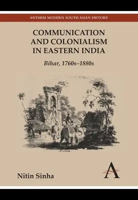 Kommunikáció és gyarmatosítás Kelet-Indiában: Bihar, 1760-1880-as évek - Communication and Colonialism in Eastern India: Bihar, 1760s-1880s