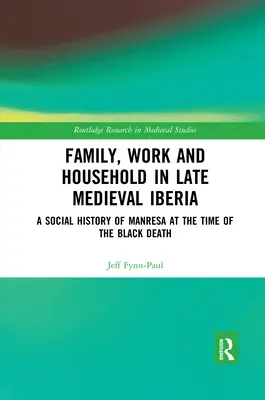 Család, munka és háztartás a késő középkori Ibériában: Manresa társadalomtörténete a fekete halál idején - Family, Work, and Household in Late Medieval Iberia: A Social History of Manresa at the Time of the Black Death