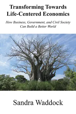 Átalakulás az életközpontú gazdaság felé: Hogyan építhet az üzleti élet, a kormányzat és a civil társadalom egy jobb világot? - Transforming Towards Life-Centered Economies: How Business, Government, and Civil Society Can Build A Better World