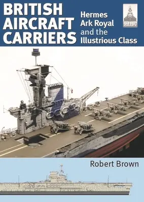 Brit repülőgép-hordozók: 1. kötet - Hermes, Ark Royal és az Illustrious-osztály - British Aircraft Carriers: Volume 1 - Hermes, Ark Royal and the Illustrious Class