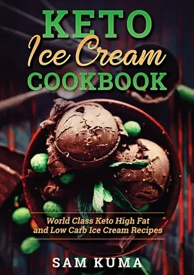 Keto fagylalt szakácskönyv: Keto magas zsírtartalmú és alacsony szénhidráttartalmú jégkrém receptek - Keto Ice Cream Cookbook: World Class Keto High Fat and Low Carb Ice Cream Recipes
