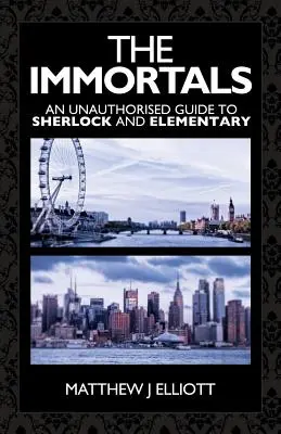 A halhatatlanok: A Sherlock és az Elemér című könyvek nem engedélyezett kalauza - The Immortals: An Unauthorized Guide to Sherlock and Elementary