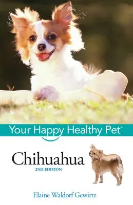 Chihuahua: Chihuahua: A boldog, egészséges háziállat - Chihuahua: Your Happy Healthy Pet