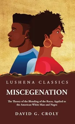 Miscegenation A fajok keveredésének elmélete az amerikai fehér emberre és négerre alkalmazva by David G. Croly - Miscegenation The Theory of the Blending of the Races, Applied to the American White Man and Negro by David G. Croly