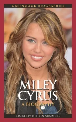 Miley Cyrus: Életrajz - Miley Cyrus: A Biography