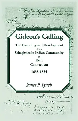 Gideon's Calling: A Schaghticoke indián közösség megalapítása és fejlődése Kentben, Connecticut államban, 1638-1854 - Gideon's Calling: The Founding and Development of the Schaghticoke Indian Community at Kent, Connecticut, 1638-1854