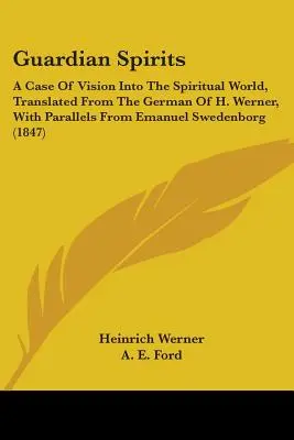 Guardian Spirits: Egy eset a szellemi világba való látásról, H. Werner német nyelvéből fordítva, Emanuel Sweden párhuzamaival. - Guardian Spirits: A Case Of Vision Into The Spiritual World, Translated From The German Of H. Werner, With Parallels From Emanuel Sweden